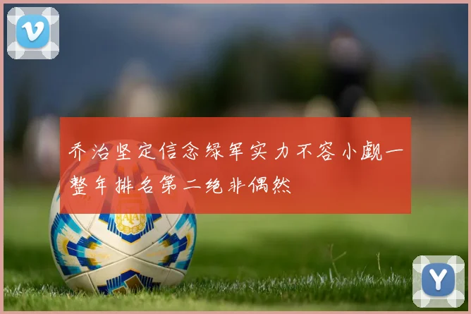 乔治坚定信念绿军实力不容小觑一整年排名第二绝非偶然
